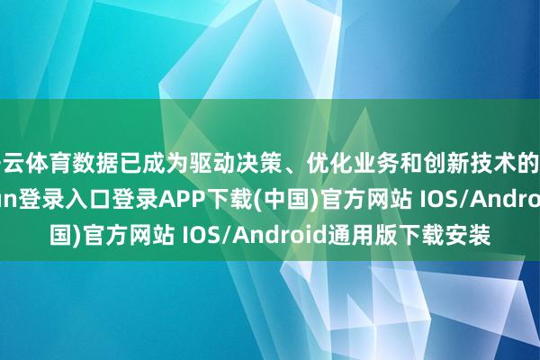 开云体育数据已成为驱动决策、优化业务和创新技术的关键要素-开云kaiyun登录入口登录APP下载(中国)官方网站 IOS/Android通用版下载安装