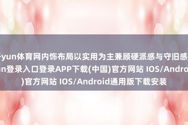 开yun体育网内饰布局以实用为主兼顾硬派感与守旧感内饰方面-开云kaiyun登录入口登录APP下载(中国)官方网站 IOS/Android通用版下载安装