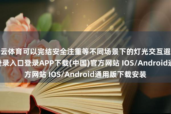 开云体育可以完结安全注重等不同场景下的灯光交互遐想-开云kaiyun登录入口登录APP下载(中国)官方网站 IOS/Android通用版下载安装