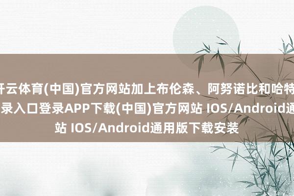 开云体育(中国)官方网站加上布伦森、阿努诺比和哈特-开云kaiyun登录入口登录APP下载(中国)官方网站 IOS/Android通用版下载安装