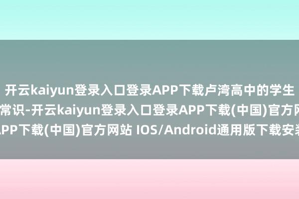 开云kaiyun登录入口登录APP下载卢湾高中的学生们了解了书道的专科常识-开云kaiyun登录入口登录APP下载(中国)官方网站 IOS/Android通用版下载安装